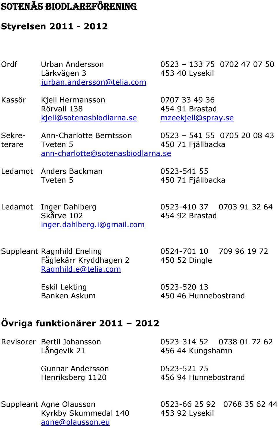 se Sekre- Ann-Charlotte Berntsson 0523 541 55 0705 20 08 43 terare Tveten 5 450 71 Fjällbacka ann-charlotte@sotenasbiodlarna.