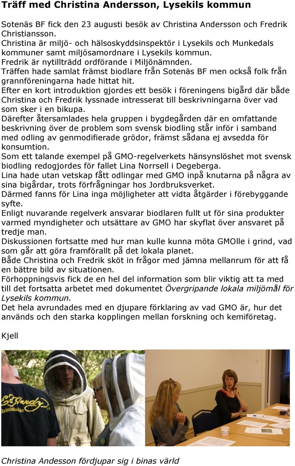 Träffen hade samlat främst biodlare från Sotenäs BF men också folk från grannföreningarna hade hittat hit.