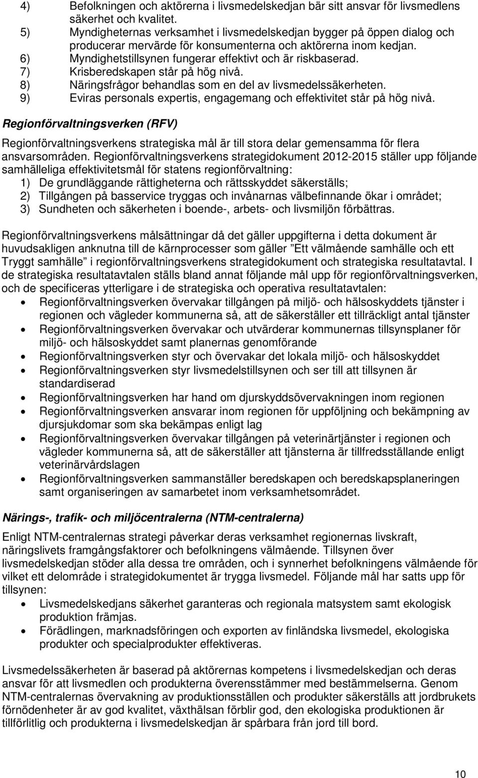 6) Myndighetstillsynen fungerar effektivt och är riskbaserad. 7) Krisberedskapen står på hög nivå. 8) Näringsfrågor behandlas som en del av livsmedelssäkerheten.