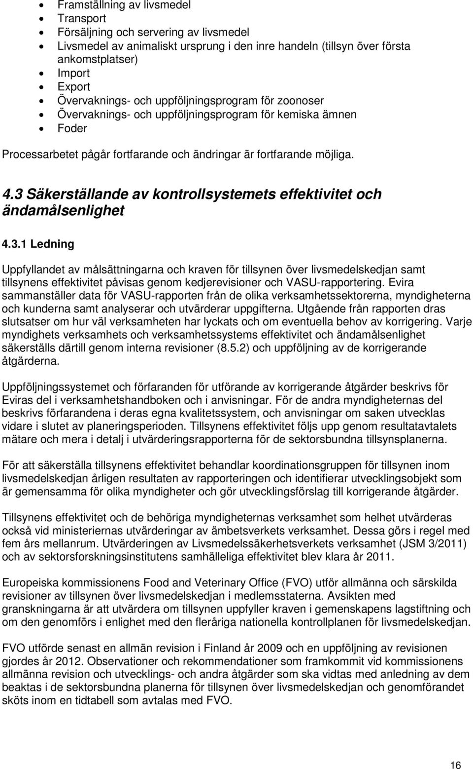 3 Säkerställande av kontrollsystemets effektivitet och ändamålsenlighet 4.3.1 Ledning Uppfyllandet av målsättningarna och kraven för tillsynen över livsmedelskedjan samt tillsynens effektivitet påvisas genom kedjerevisioner och VASU-rapportering.