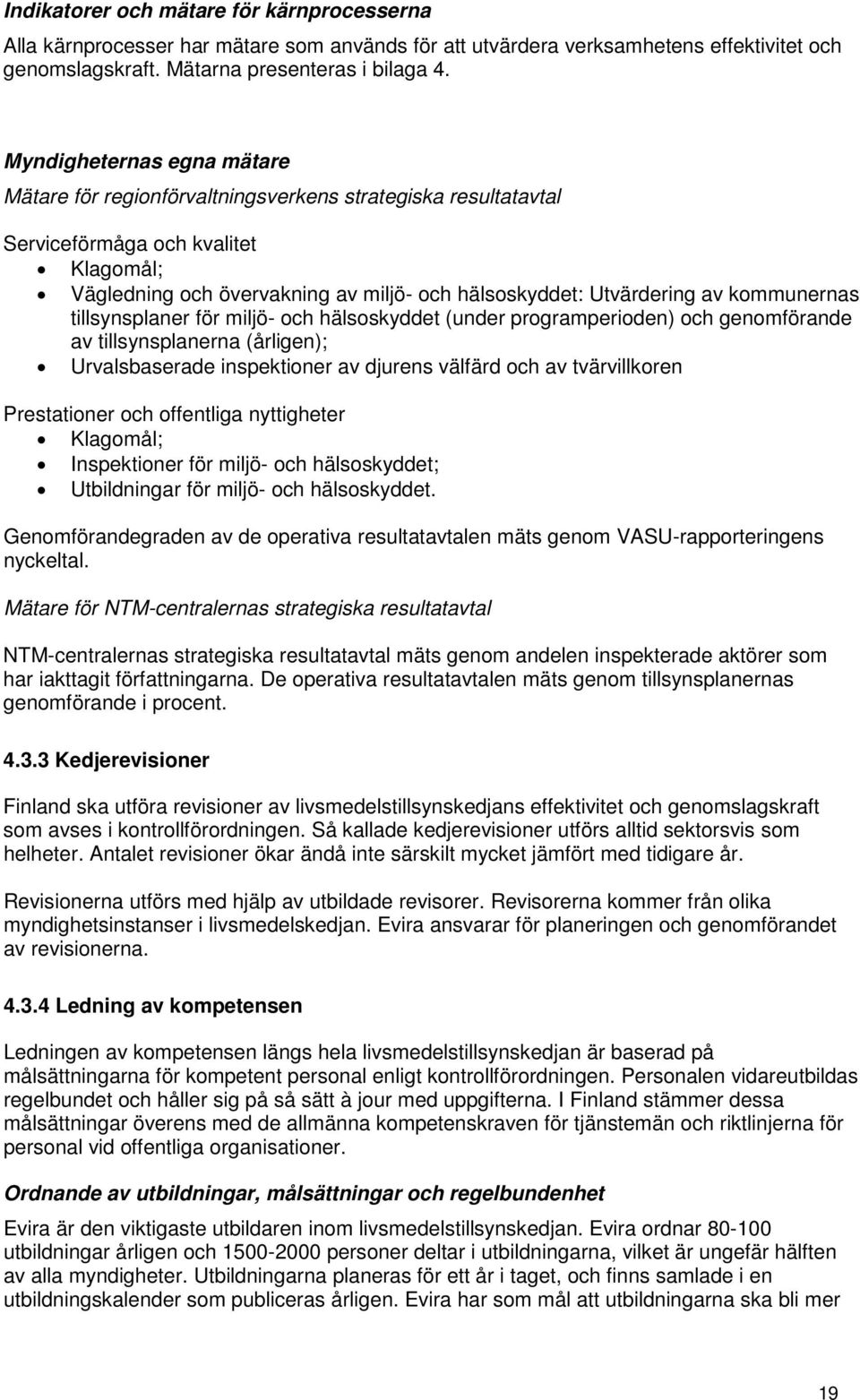 kommunernas tillsynsplaner för miljö- och hälsoskyddet (under programperioden) och genomförande av tillsynsplanerna (årligen); Urvalsbaserade inspektioner av djurens välfärd och av tvärvillkoren