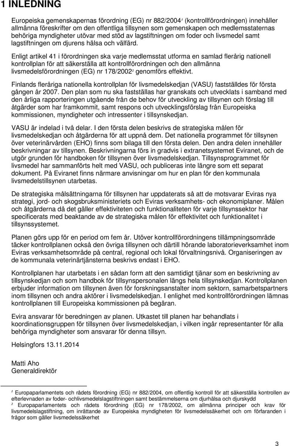 Enligt artikel 41 i förordningen ska varje medlemsstat utforma en samlad flerårig nationell kontrollplan för att säkerställa att kontrollförordningen och den allmänna livsmedelsförordningen (EG) nr