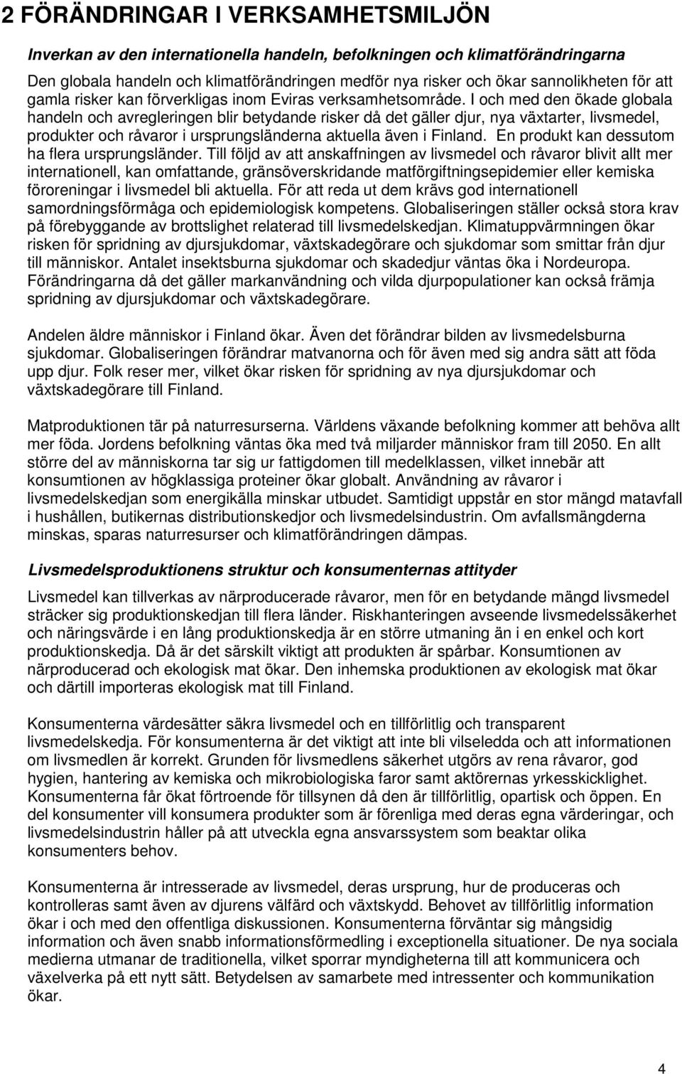 I och med den ökade globala handeln och avregleringen blir betydande risker då det gäller djur, nya vätarter, livsmedel, produkter och råvaror i ursprungsländerna aktuella även i Finland.