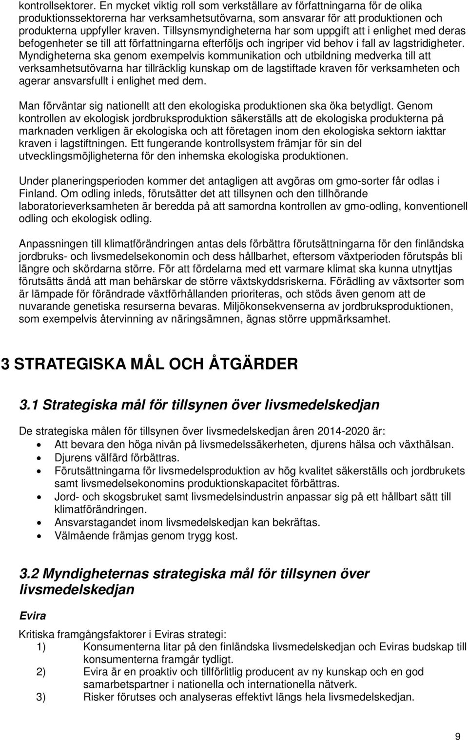 Tillsynsmyndigheterna har som uppgift att i enlighet med deras befogenheter se till att författningarna efterföljs och ingriper vid behov i fall av lagstridigheter.