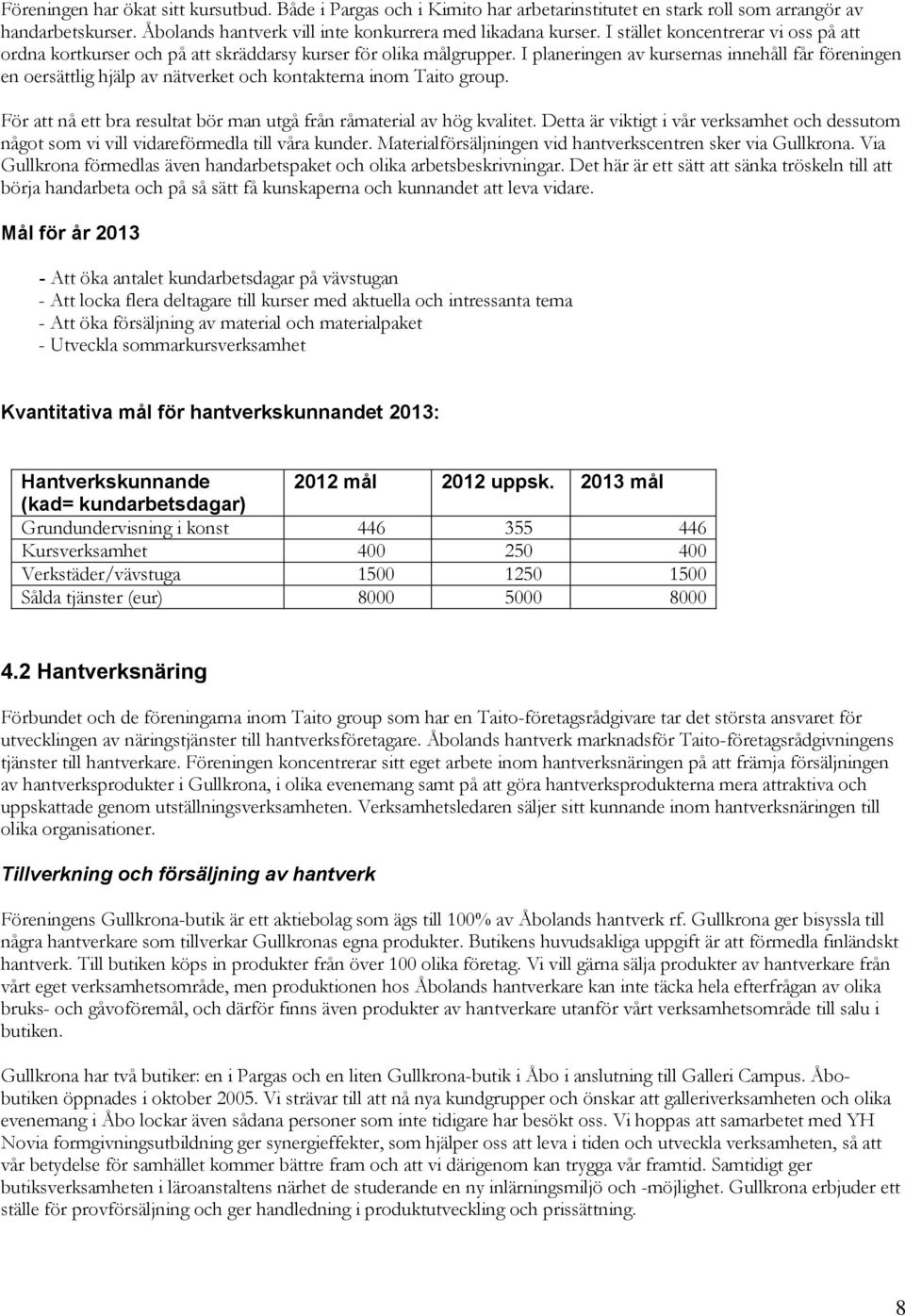 I planeringen av kursernas innehåll får föreningen en oersättlig hjälp av nätverket och kontakterna inom Taito group. För att nå ett bra resultat bör man utgå från råmaterial av hög kvalitet.