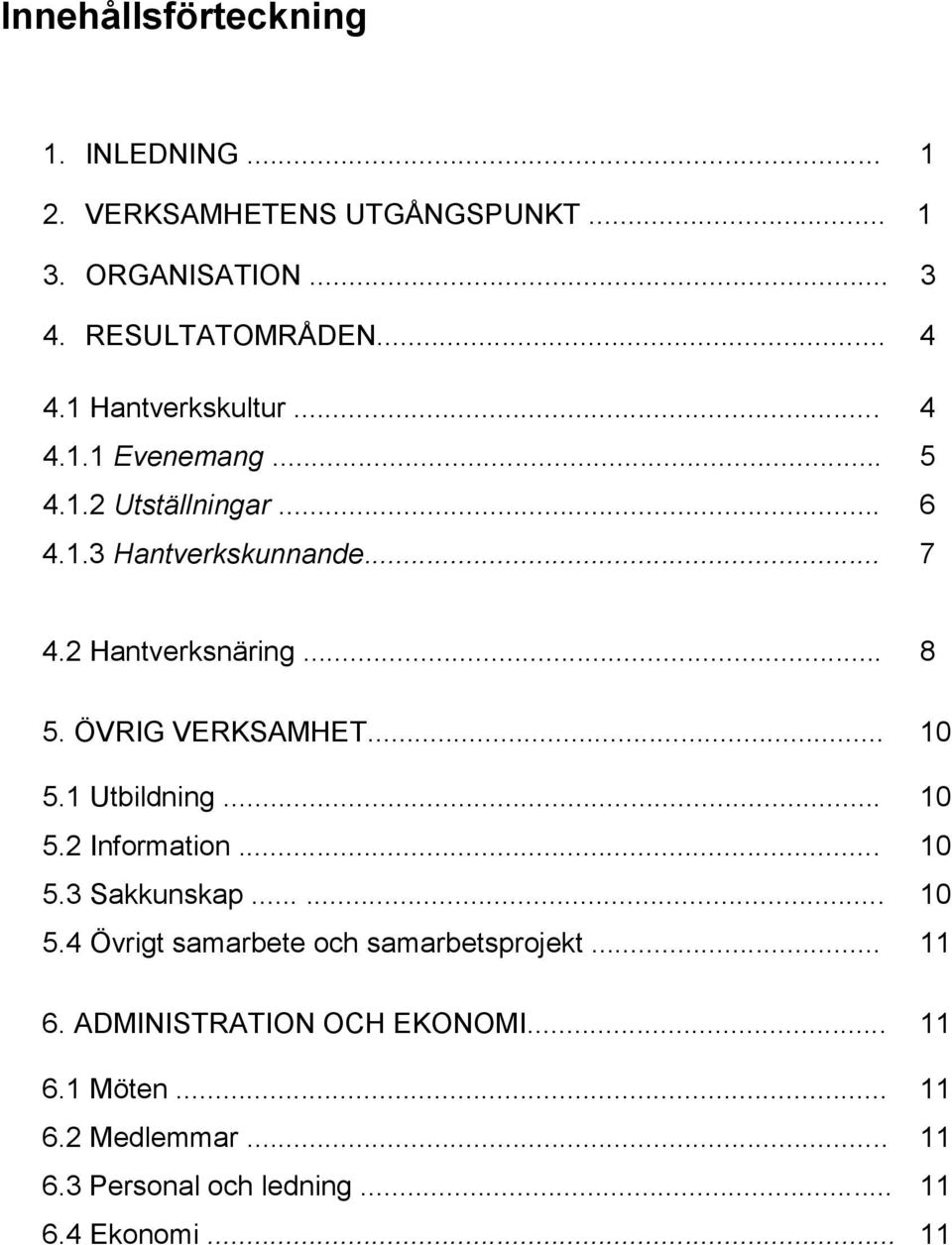 ÖVRIG VERKSAMHET... 10 5.1 Utbildning... 10 5.2 Information... 10 5.3 Sakkunskap...... 10 5.4 Övrigt samarbete och samarbetsprojekt.