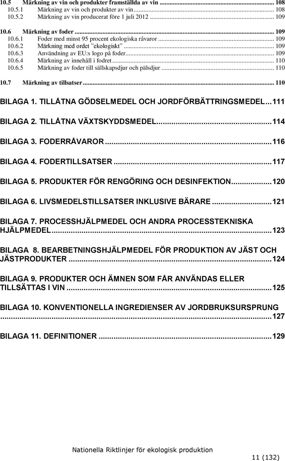 .. 110 10.6.5 Märkning av foder till sällskapsdjur och pälsdjur... 110 10.7 Märkning av tillsatser... 110 BILAGA 1. TILLÅTNA GÖDSELMEDEL OCH JORDFÖRBÄTTRINGSMEDEL... 111 BILAGA 2.