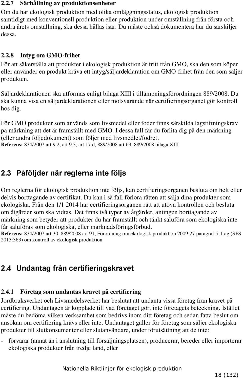 2.8 Intyg om GMO-frihet För att säkerställa att produkter i ekologisk produktion är fritt från GMO, ska den som köper eller använder en produkt kräva ett intyg/säljardeklaration om GMO-frihet från