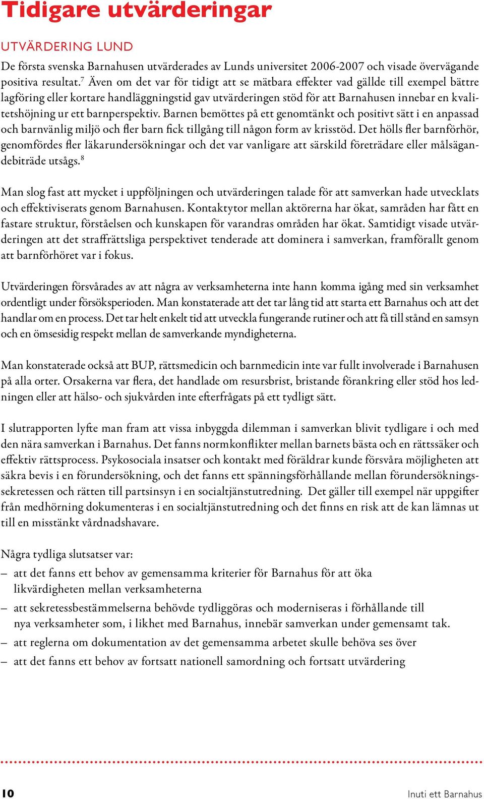 ett barnperspektiv. Barnen bemöttes på ett genomtänkt och positivt sätt i en anpassad och barnvänlig miljö och fler barn fick tillgång till någon form av krisstöd.