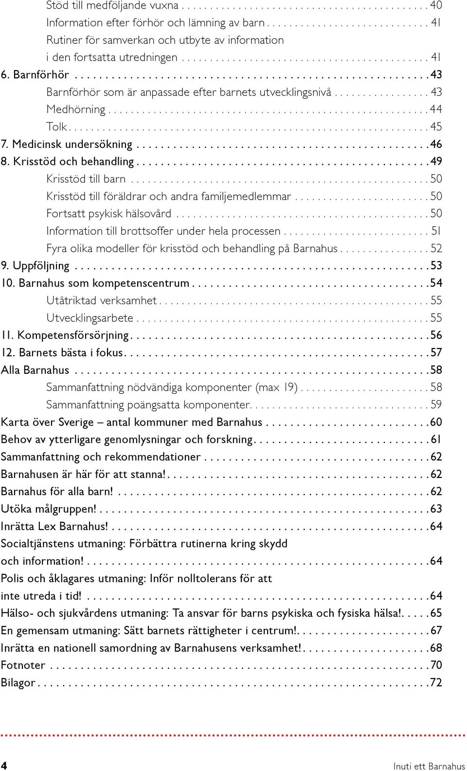 .. 50 Krisstöd till föräldrar och andra familjemedlemmar.... 50 Fortsatt psykisk hälsovård.... 50 Information till brottsoffer under hela processen.