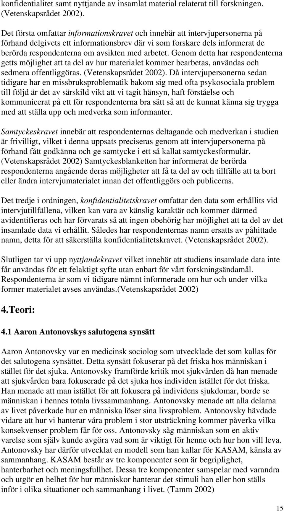 arbetet. Genom detta har respondenterna getts möjlighet att ta del av hur materialet kommer bearbetas, användas och sedmera offentliggöras. (Vetenskapsrådet 2002).