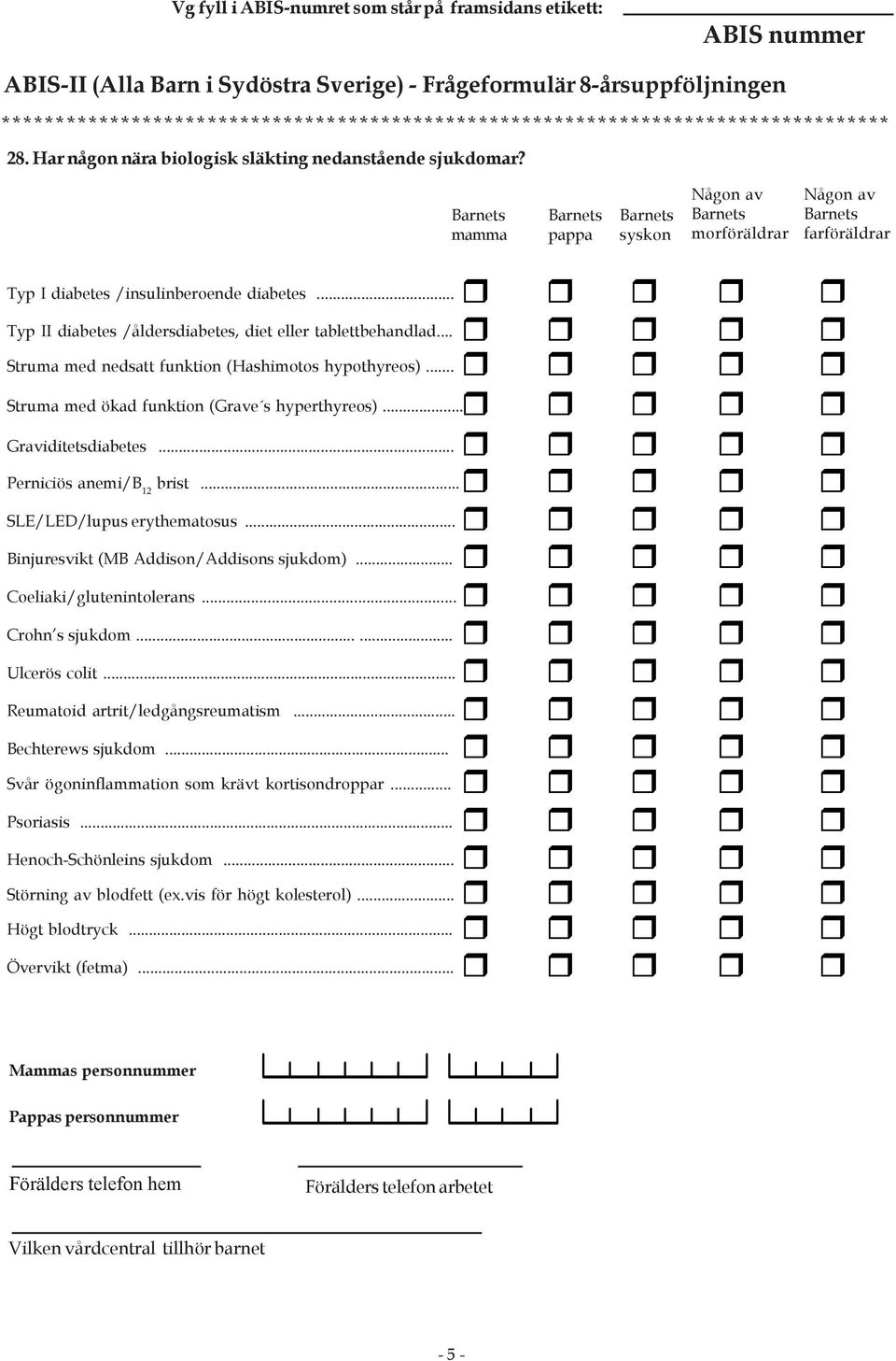 .. Typ II diabetes /åldersdiabetes, diet eller tablettbehandlad... Struma med nedsatt funktion (Hashimotos hypothyreos)... Struma med ökad funktion (Grave s hyperthyreos)... Graviditetsdiabetes.