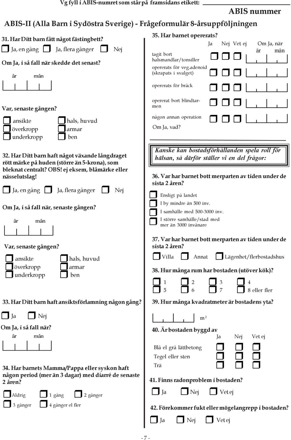 Vg fyll i ABIS-numret som st på framsidans etikett: hals, huvud armar ben Ja, en gång Ja, flera gånger Nej 35. Har barnet opererats? tagit bort halsmandlar/tonsiller opererats för veg.