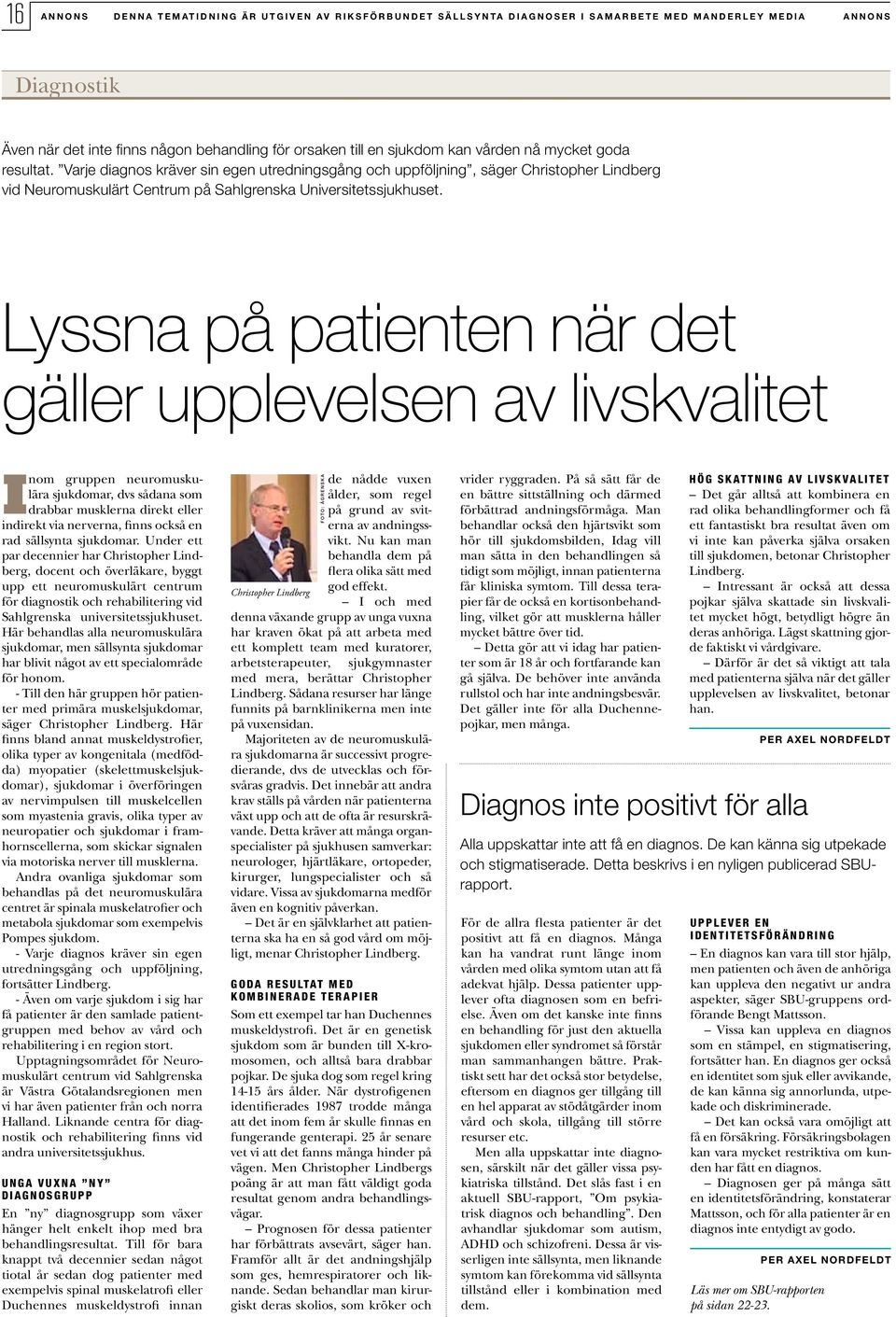 Lyssna på patienten när det gäller upplevelsen av livskvalitet Inom gruppen neuromuskulära sjukdomar, dvs sådana som drabbar musklerna direkt eller indirekt via nerverna, finns också en rad sällsynta