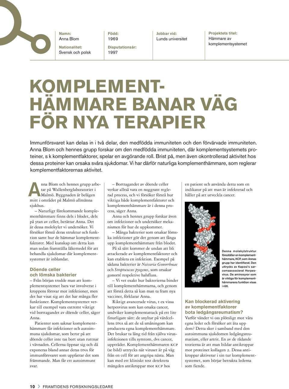 Anna Blom och hennes grupp forskar om den medfödda immuniteten, där komplementsystemets proteiner, s k komplementfaktorer, spelar en avgörande roll.