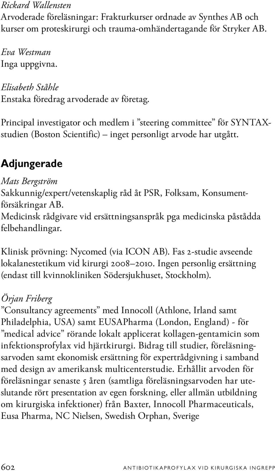 Adjungerade Mats Bergström Sakkunnig/expert/vetenskaplig råd åt PSR, Folksam, Konsumentförsäkringar AB. Medicinsk rådgivare vid ersättningsanspråk pga medicinska påstådda felbehandlingar.