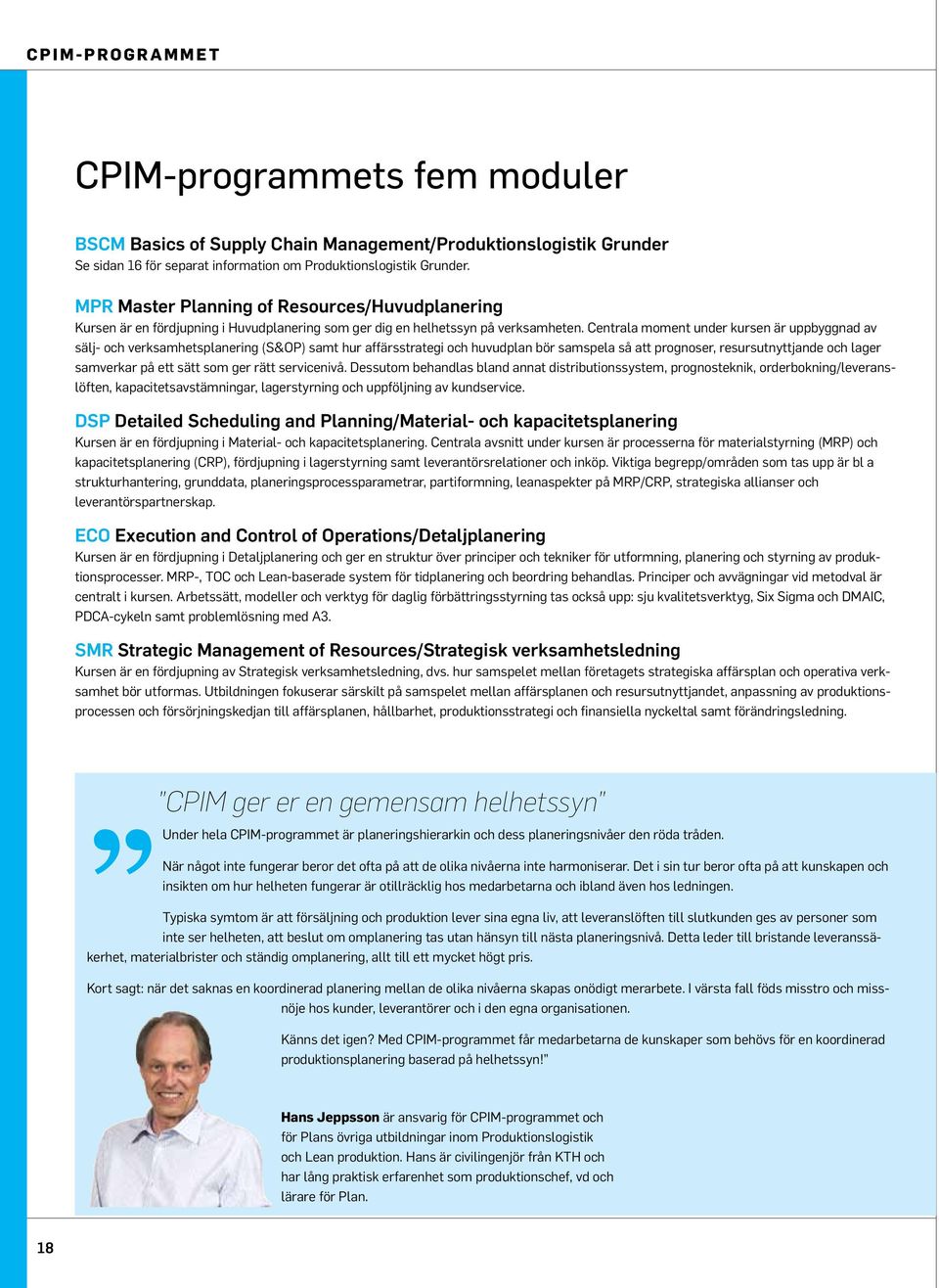 Centrala moment under kursen är uppbyggnad av sälj- och verksamhetsplanering (S&OP) samt hur affärsstrategi och huvudplan bör samspela så att prognoser, resursutnyttjande och lager samverkar på ett