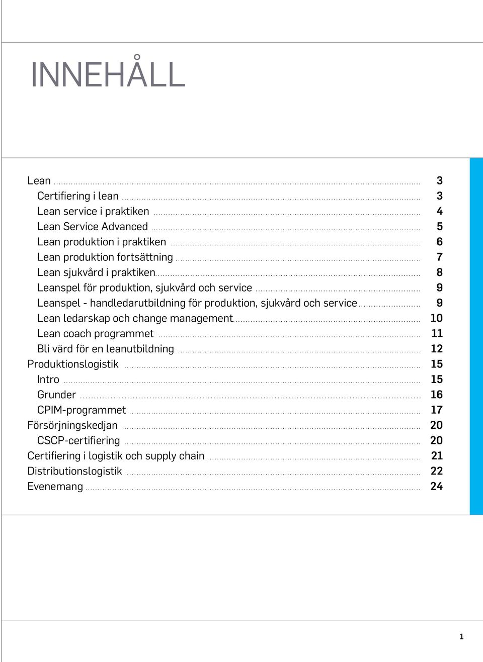 .. 9 Lean ledarskap och change management... 10 Lean coach programmet... 11 Bli värd för en leanutbildning... 12 Produktionslogistik... 15 Intro... 15 Grunder.