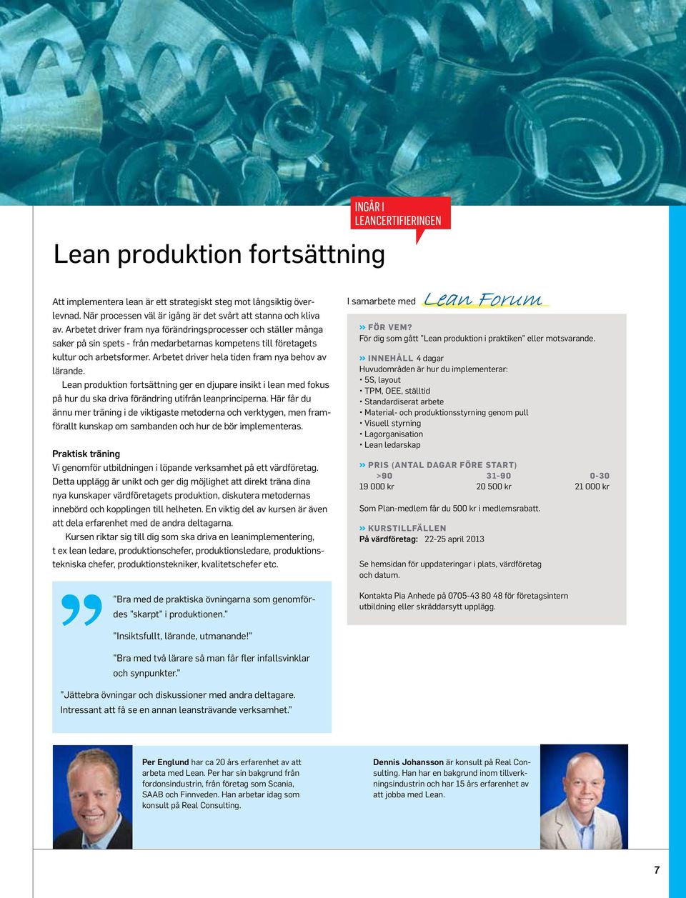 Arbetet driver hela tiden fram nya behov av lärande. Lean produktion fortsättning ger en djupare insikt i lean med fokus på hur du ska driva förändring utifrån leanprinciperna.