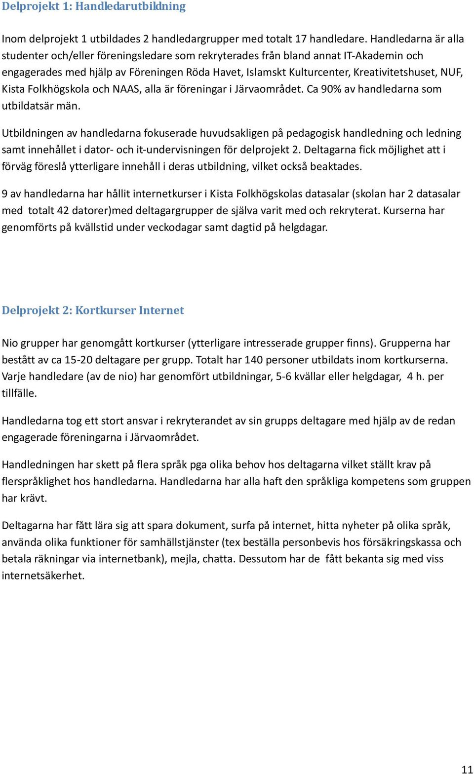 NUF, Kista Folkhögskola och NAAS, alla är föreningar i Järvaområdet. Ca 90% av handledarna som utbildatsär män.