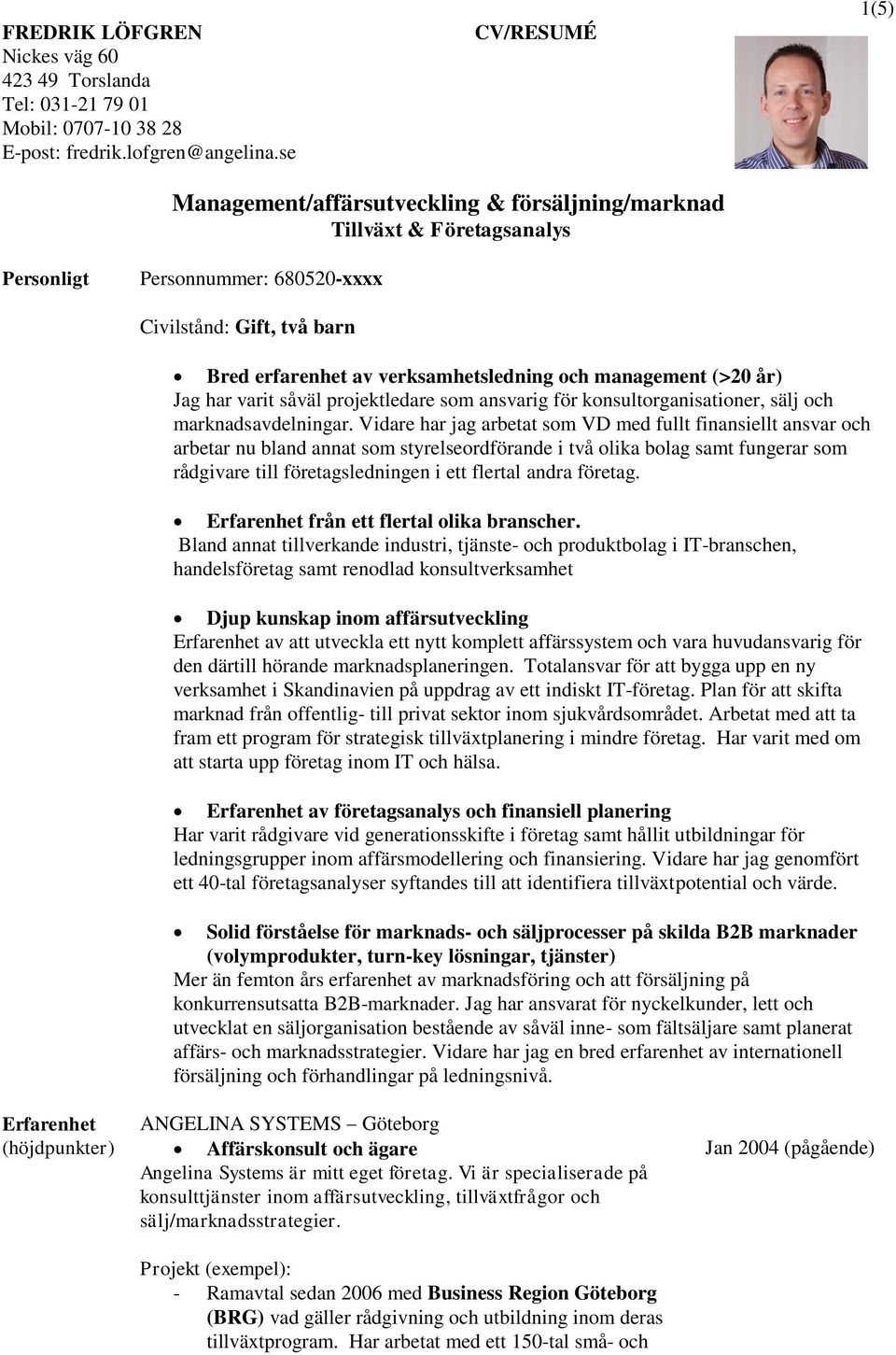 management (>20 år) Jag har varit såväl projektledare som ansvarig för konsultorganisationer, sälj och marknadsavdelningar.