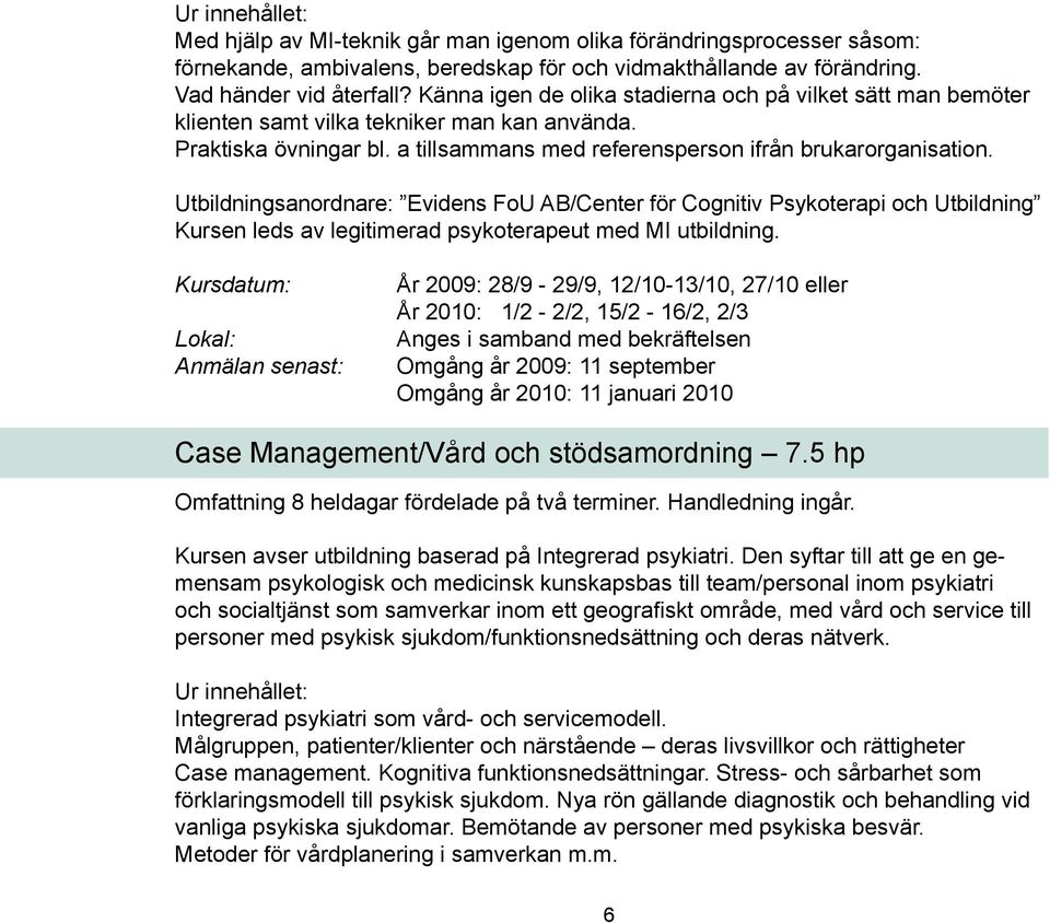 Utbildningsanordnare: Evidens FoU AB/Center för Cognitiv Psykoterapi och Utbildning Kursen leds av legitimerad psykoterapeut med MI utbildning.