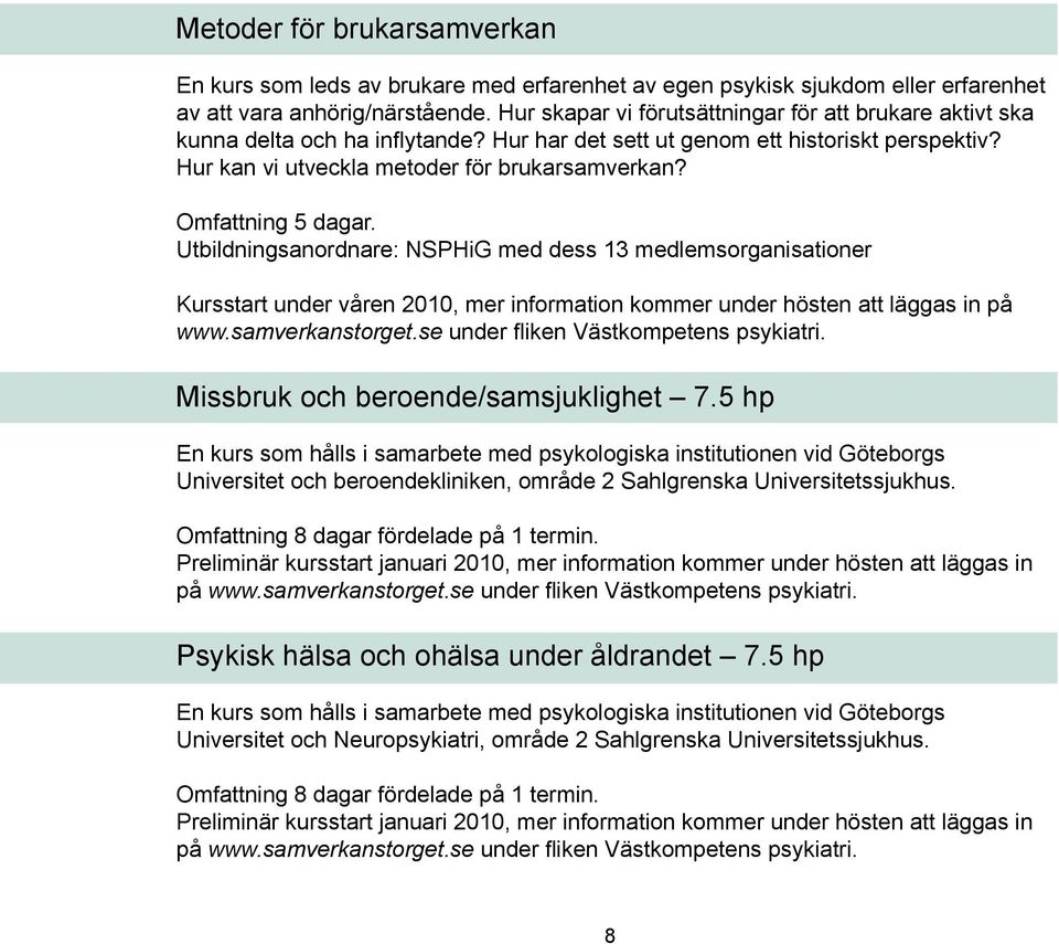 Omfattning 5 dagar. Utbildningsanordnare: NSPHiG med dess 13 medlemsorganisationer Kursstart under våren 2010, mer information kommer under hösten att läggas in på www.samverkanstorget.