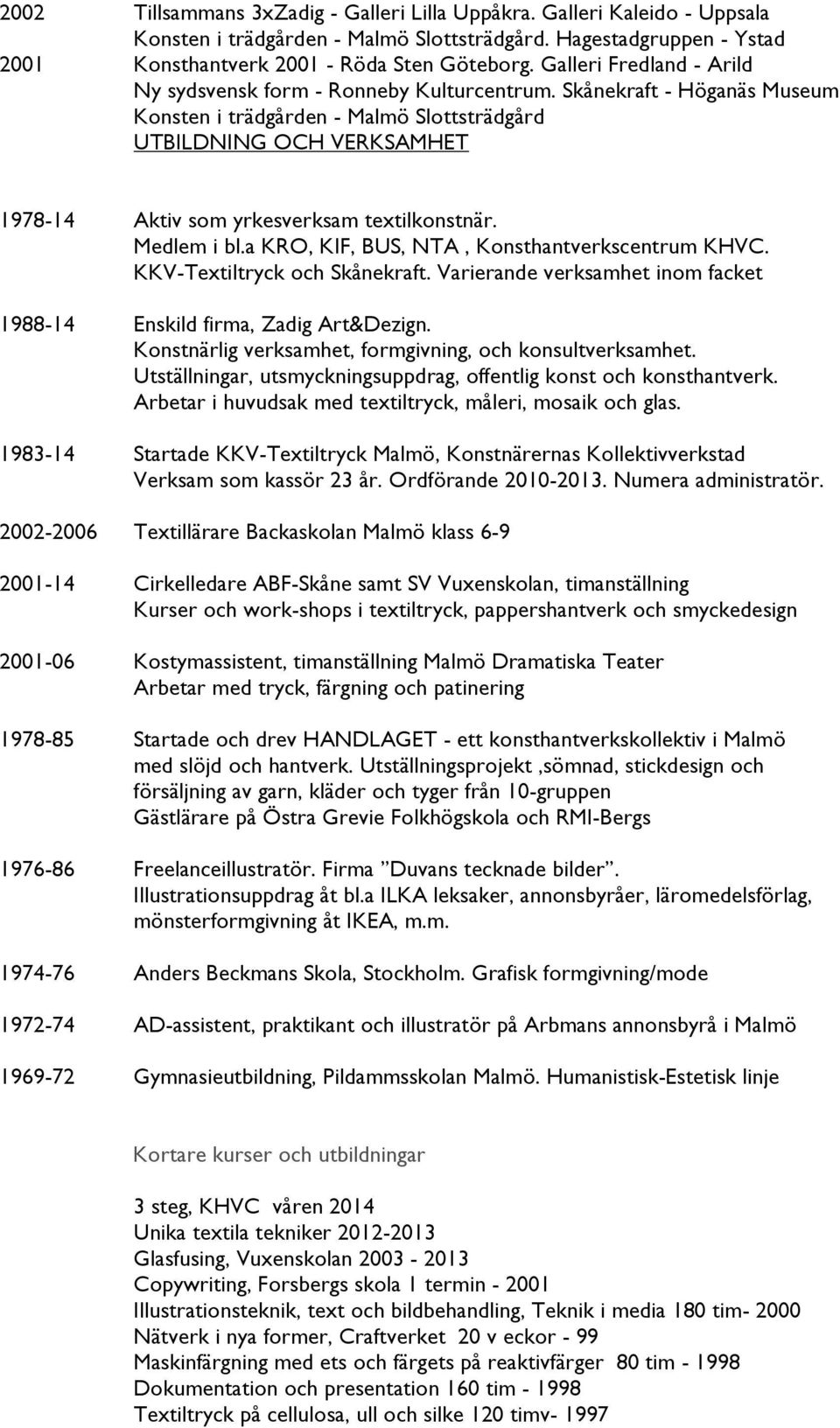 Skånekraft - Höganäs Museum Konsten i trädgården - Malmö Slottsträdgård UTBILDNING OCH VERKSAMHET 1978-14 Aktiv som yrkesverksam textilkonstnär. Medlem i bl.