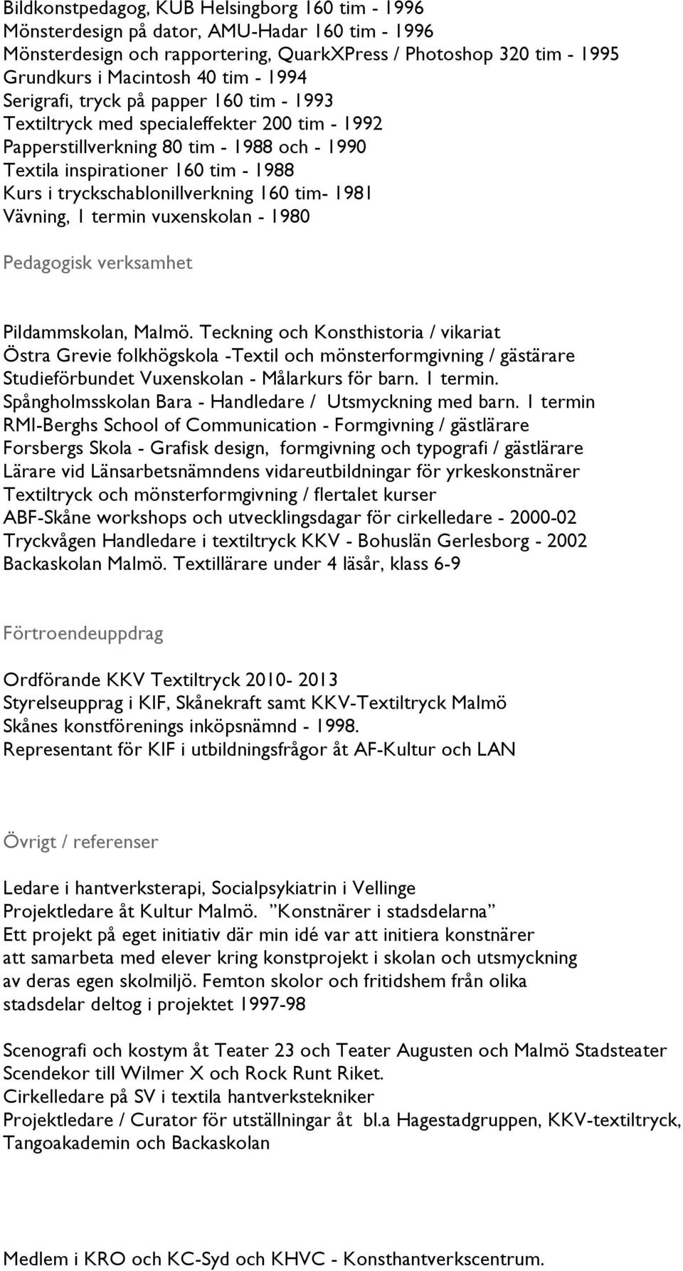 tryckschablonillverkning 160 tim- 1981 Vävning, 1 termin vuxenskolan - 1980 Pedagogisk verksamhet Pildammskolan, Malmö.