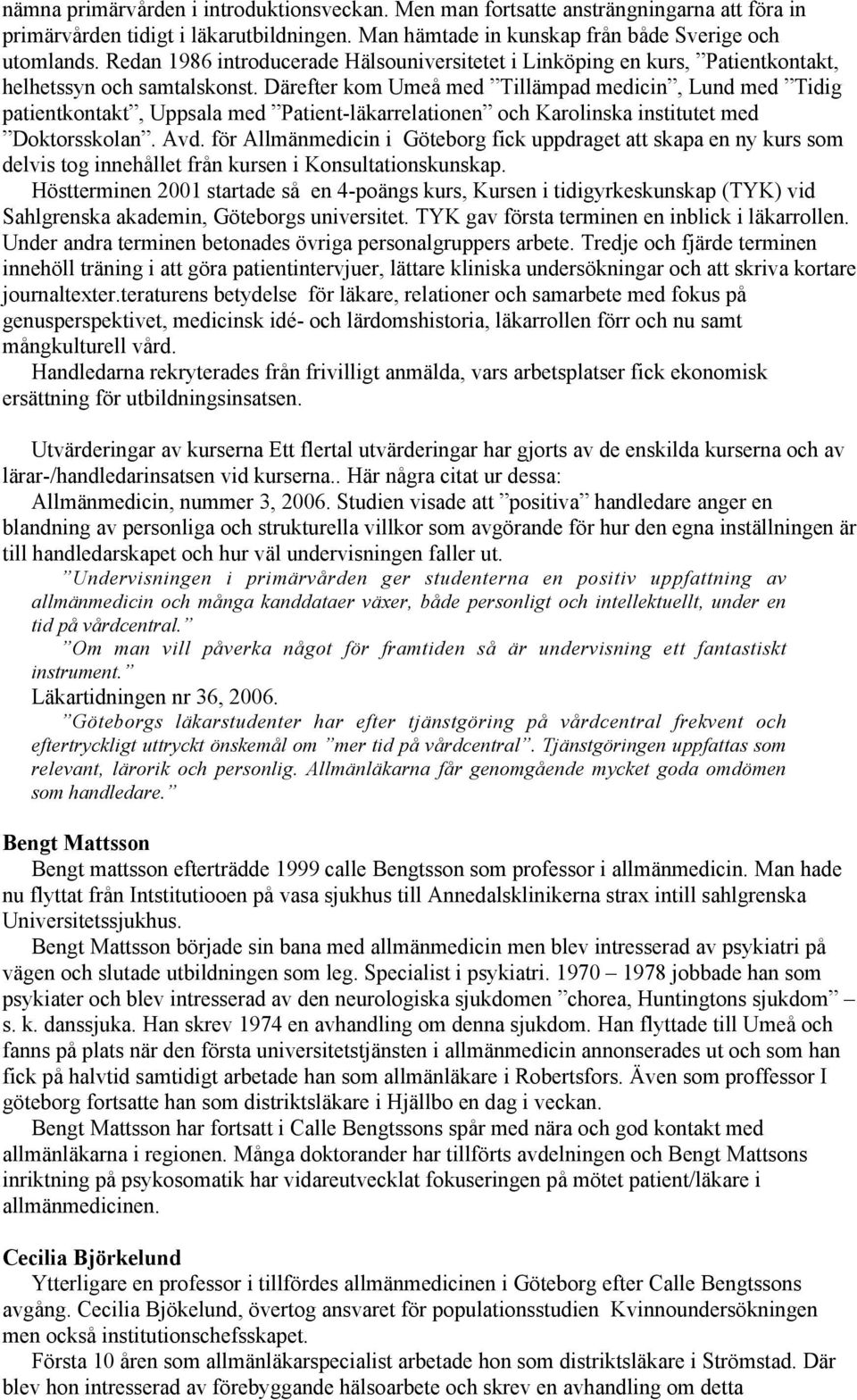 Därefter kom Umeå med Tillämpad medicin, Lund med Tidig patientkontakt, Uppsala med Patient-läkarrelationen och Karolinska institutet med Doktorsskolan. Avd.