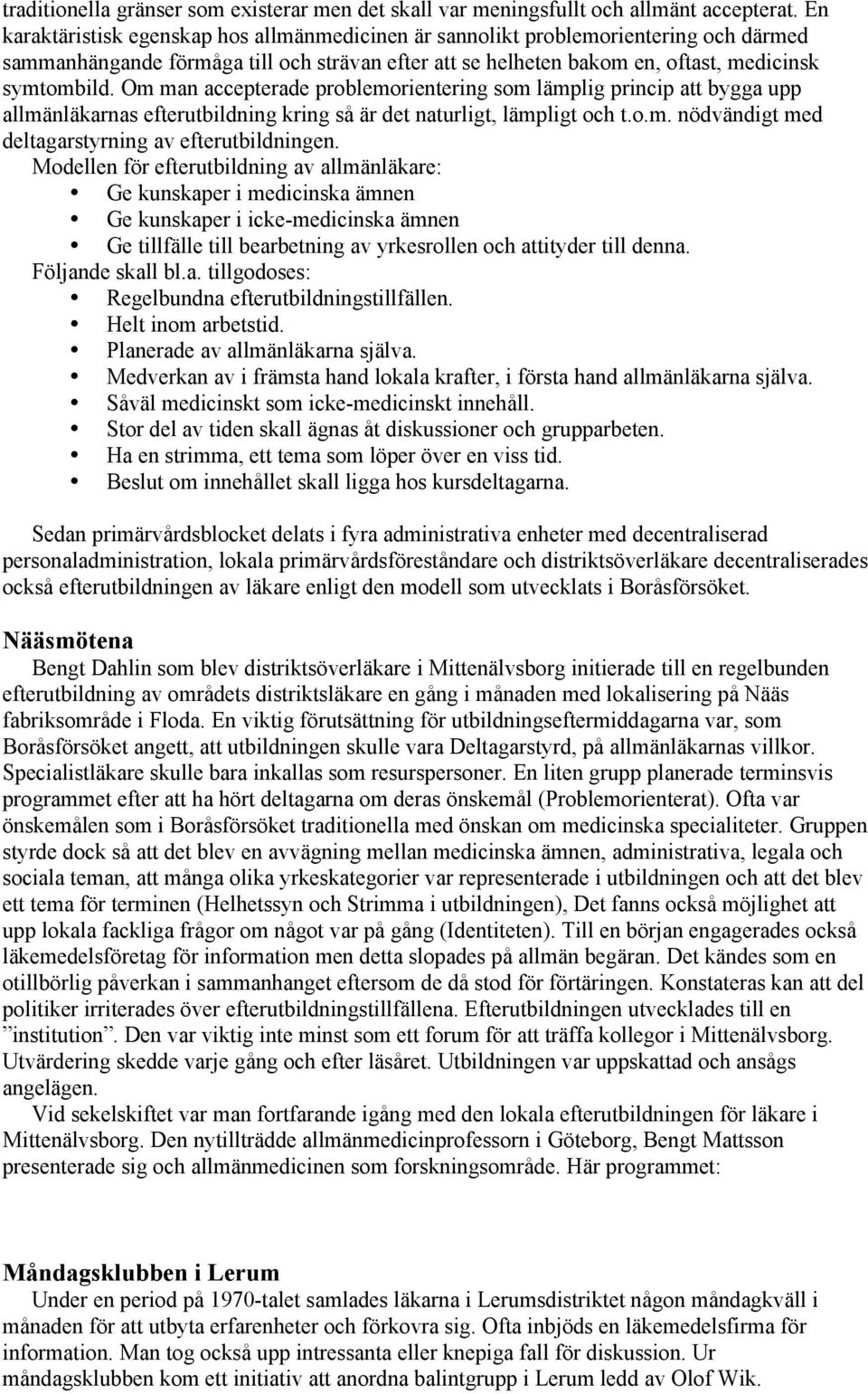 Om man accepterade problemorientering som lämplig princip att bygga upp allmänläkarnas efterutbildning kring så är det naturligt, lämpligt och t.o.m. nödvändigt med deltagarstyrning av efterutbildningen.