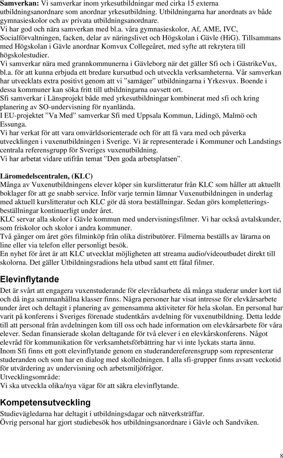 Tillsammans med Högskolan i Gävle anordnar Komvux Collegeåret, med syfte att rekrytera till högskolestudier. Vi samverkar nära med grannkommunerna i Gävleborg när det gäller Sfi och i GästrikeVux, bl.