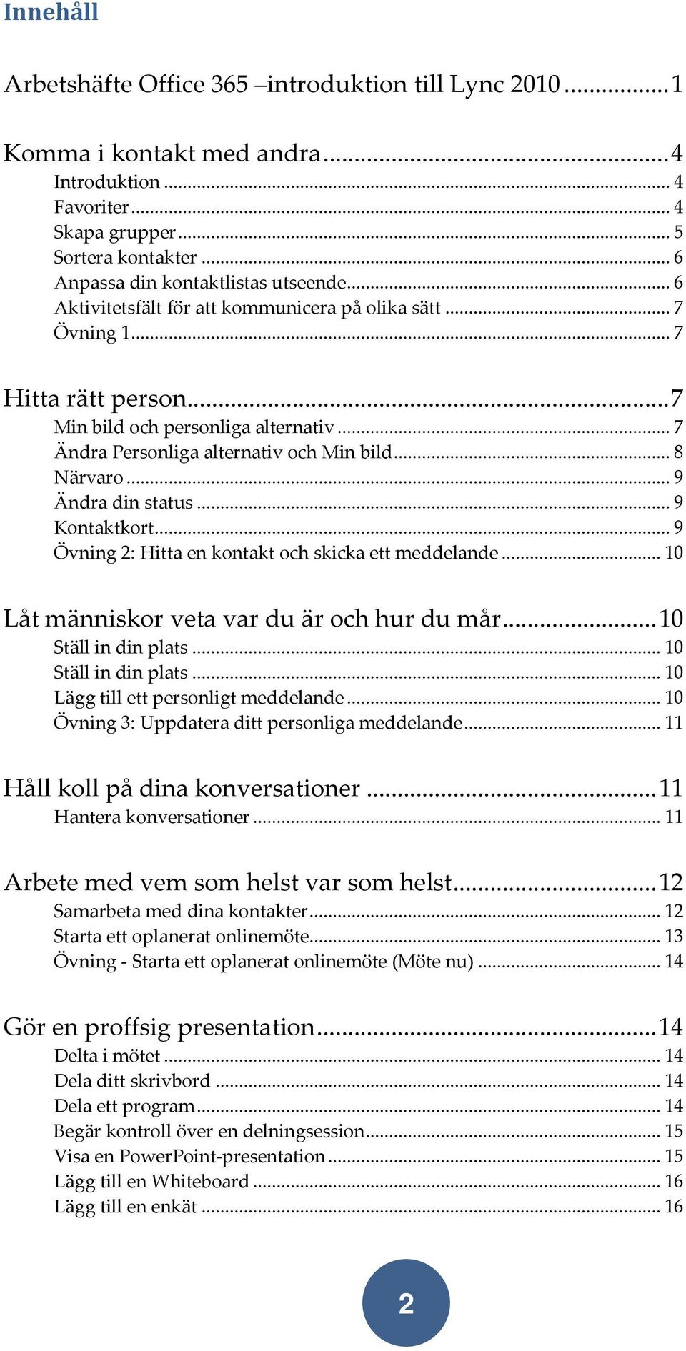 .. 7 Ändra Personliga alternativ och Min bild... 8 Närvaro... 9 Ändra din status... 9 Kontaktkort... 9 Övning 2: Hitta en kontakt och skicka ett meddelande.