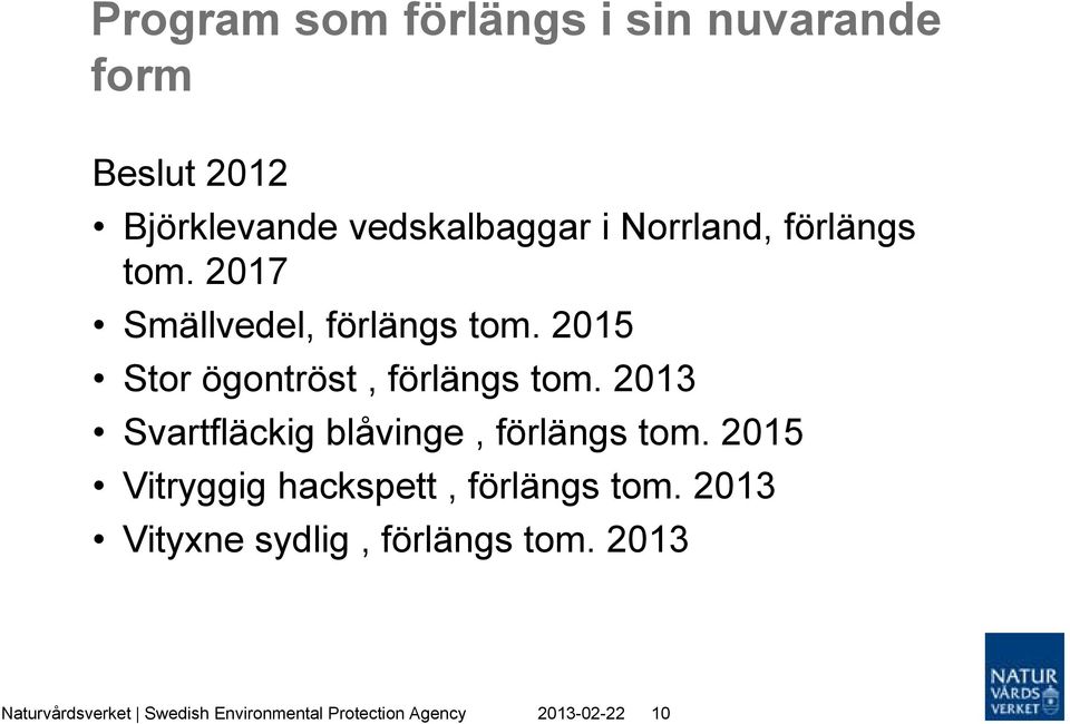 2013 Svartfläckig blåvinge, förlängs tom. 2015 Vitryggig hackspett, förlängs tom.