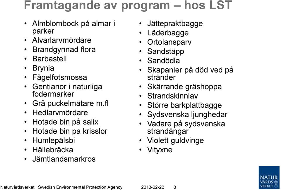 fl Hedlarvmördare Hotade bin på salix Hotade bin på krisslor Humlepälsbi Hällebräcka Jämtlandsmarkros Jättepraktbagge Läderbagge Ortolansparv