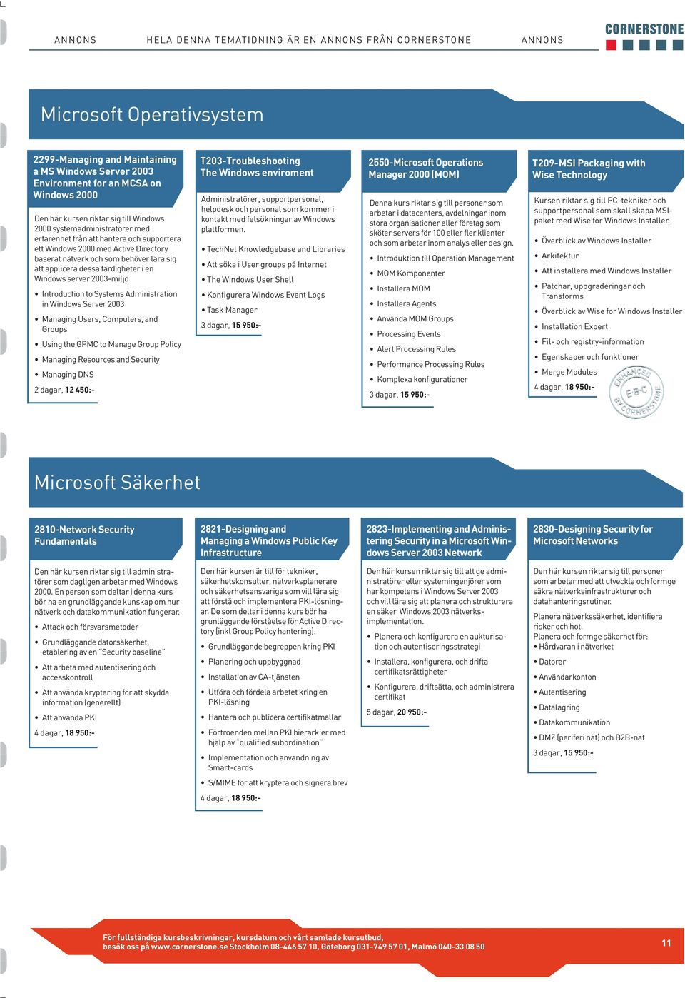 to Systems Administration in Windows Server 2003 Managing Users, Computers, and Groups Using the GPMC to Manage Group Policy Managing Resources and Security Managing DNS 2 dagar, 12 450:-