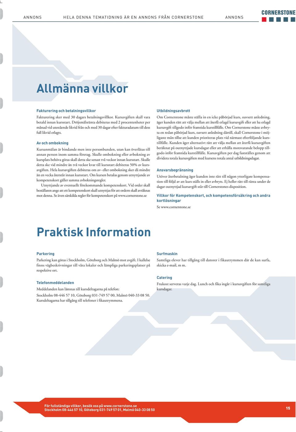 Av och ombokning Kursanmälan är bindande men inte personbunden, utan kan överlåtas till annan person inom samma företag.