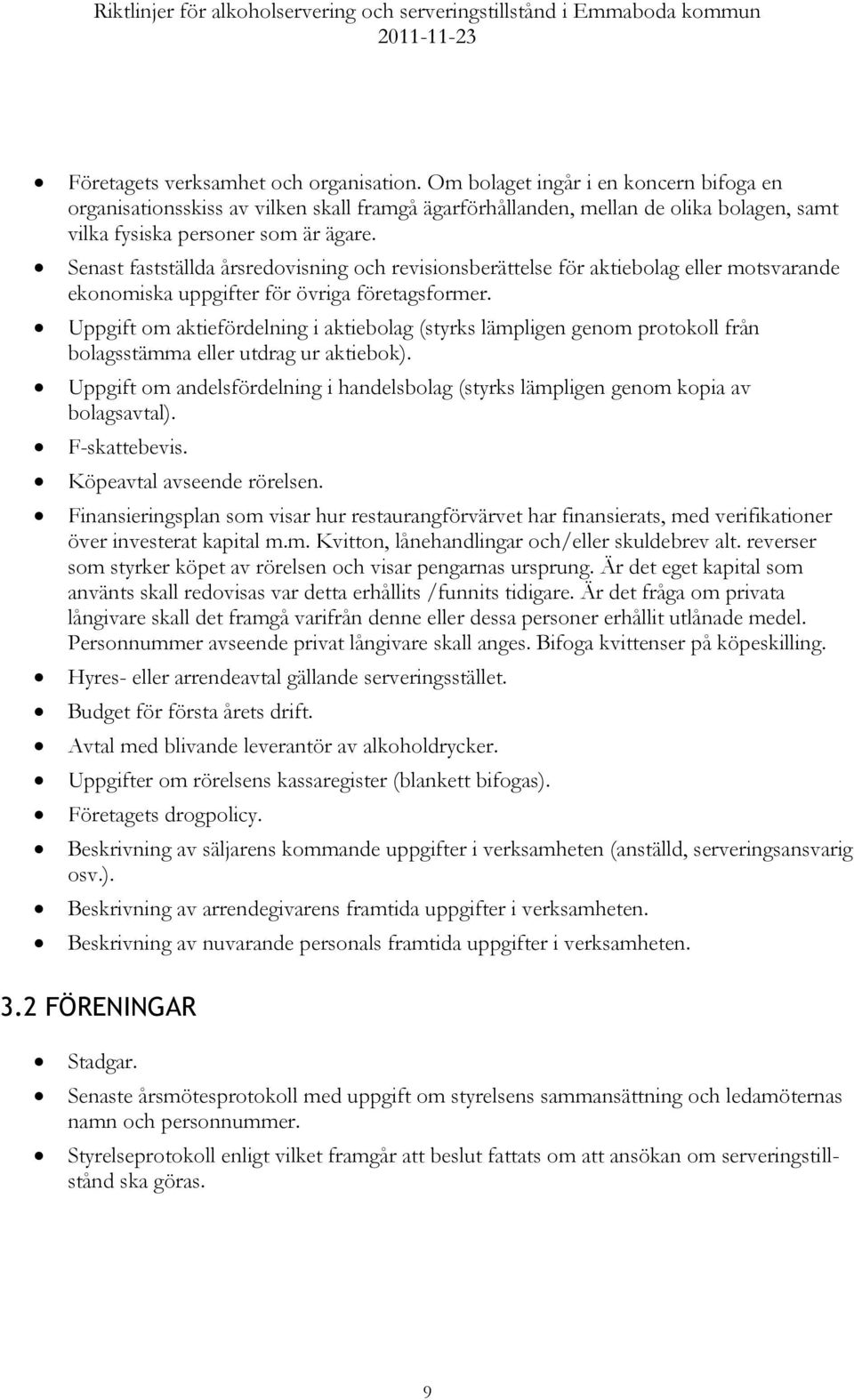 Senast fastställda årsredovisning och revisionsberättelse för aktiebolag eller motsvarande ekonomiska uppgifter för övriga företagsformer.