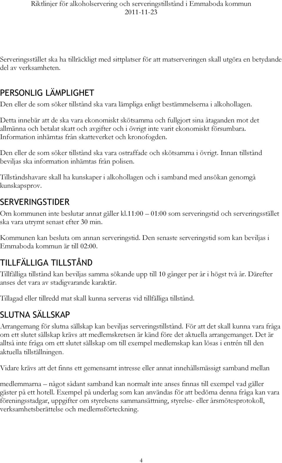 Detta innebär att de ska vara ekonomiskt skötsamma och fullgjort sina åtaganden mot det allmänna och betalat skatt och avgifter och i övrigt inte varit ekonomiskt försumbara.