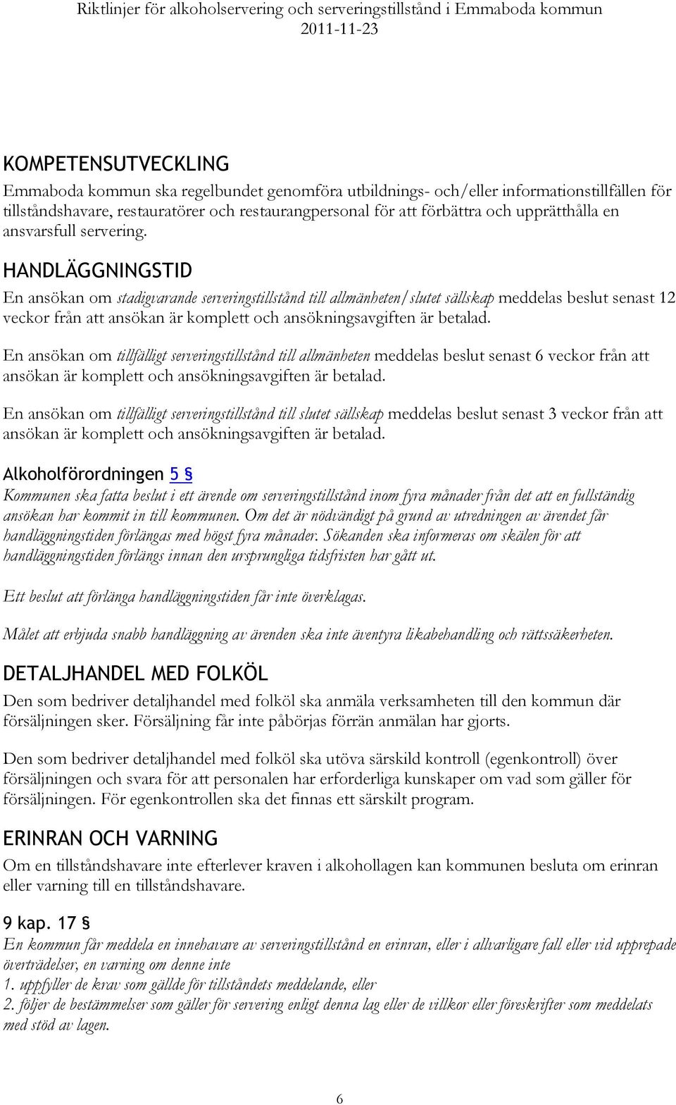 HANDLÄGGNINGSTID En ansökan om stadigvarande serveringstillstånd till allmänheten/slutet sällskap meddelas beslut senast 12 veckor från att ansökan är komplett och ansökningsavgiften är betalad.