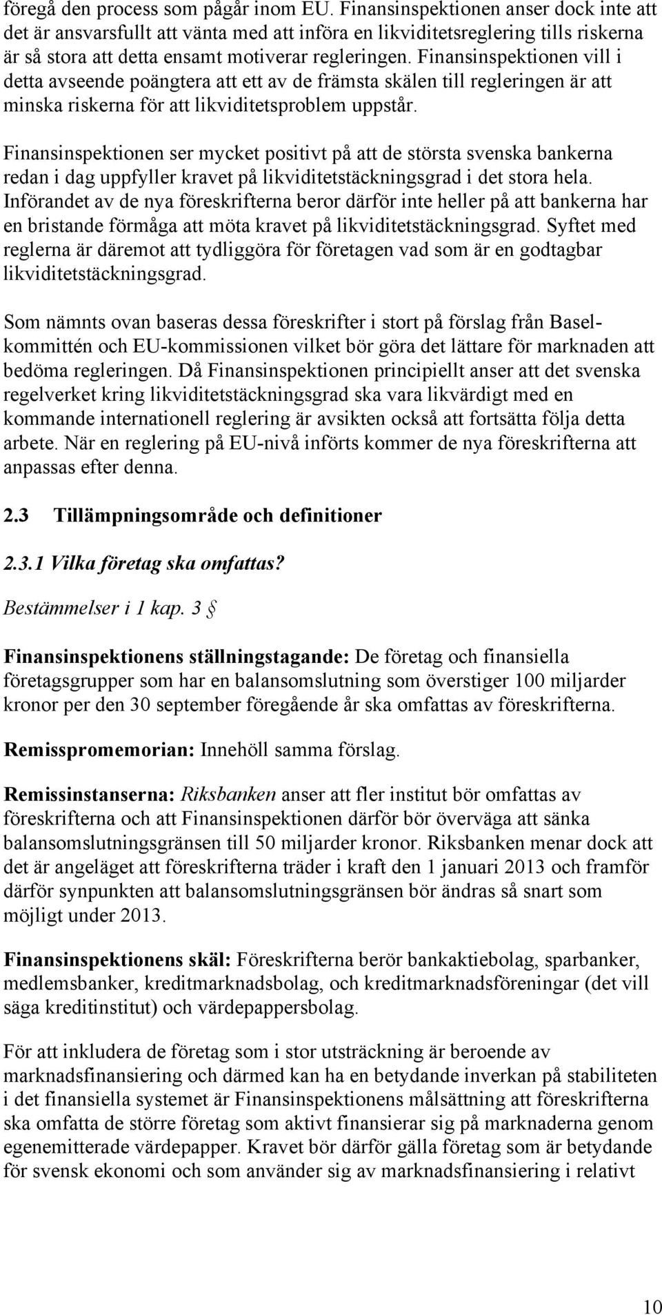 Finansinspektionen vill i detta avseende poängtera att ett av de främsta skälen till regleringen är att minska riskerna för att likviditetsproblem uppstår.