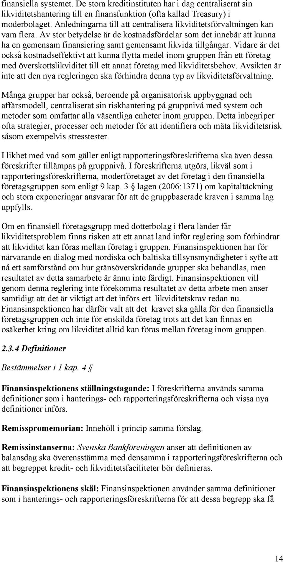 Av stor betydelse är de kostnadsfördelar som det innebär att kunna ha en gemensam finansiering samt gemensamt likvida tillgångar.