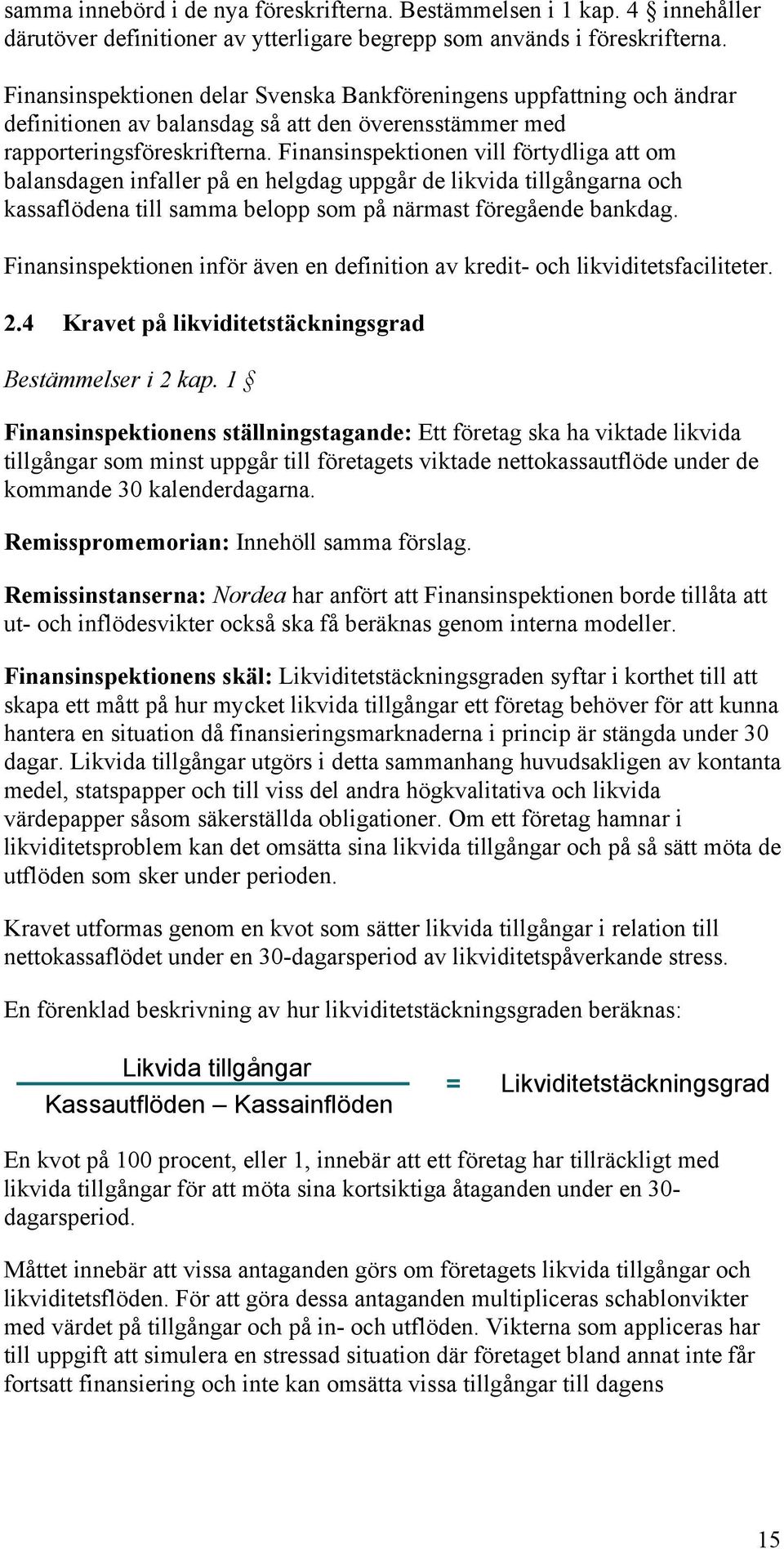 Finansinspektionen vill förtydliga att om balansdagen infaller på en helgdag uppgår de likvida tillgångarna och kassaflödena till samma belopp som på närmast föregående bankdag.