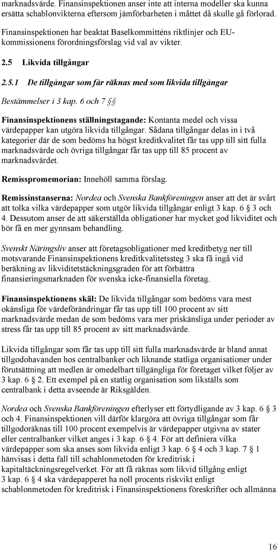 6 och 7 Finansinspektionens ställningstagande: Kontanta medel och vissa värdepapper kan utgöra likvida tillgångar.