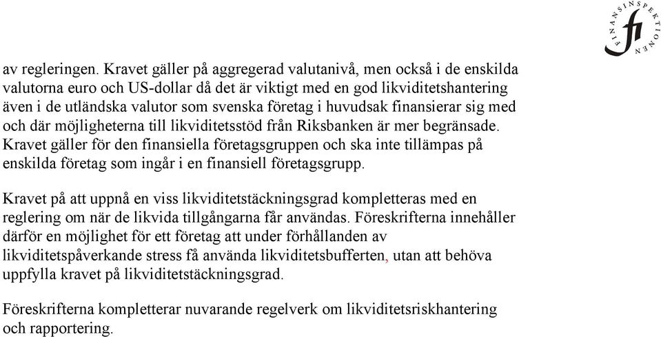 huvudsak finansierar sig med och där möjligheterna till likviditetsstöd från Riksbanken är mer begränsade.