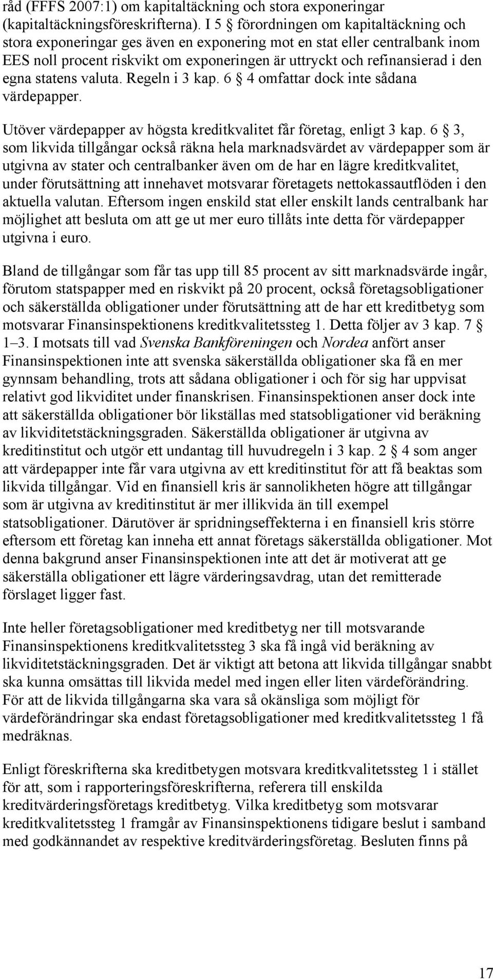 statens valuta. Regeln i 3 kap. 6 4 omfattar dock inte sådana värdepapper. Utöver värdepapper av högsta kreditkvalitet får företag, enligt 3 kap.