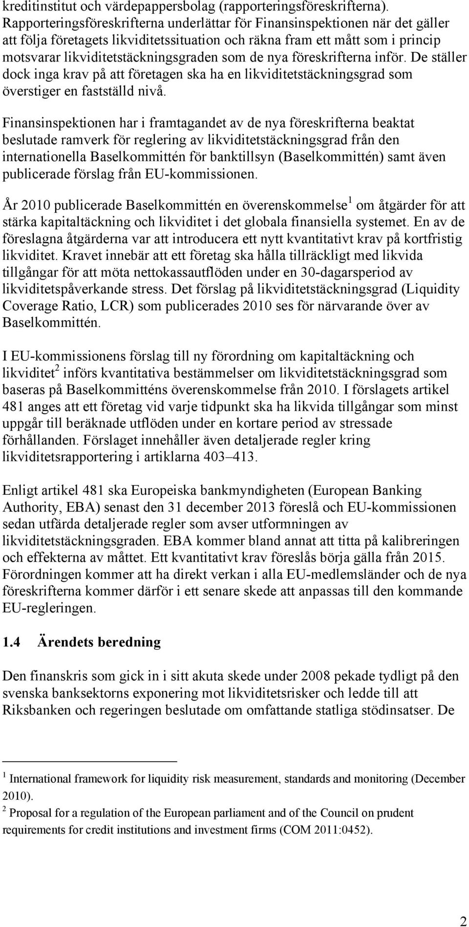 de nya föreskrifterna inför. De ställer dock inga krav på att företagen ska ha en likviditetstäckningsgrad som överstiger en fastställd nivå.