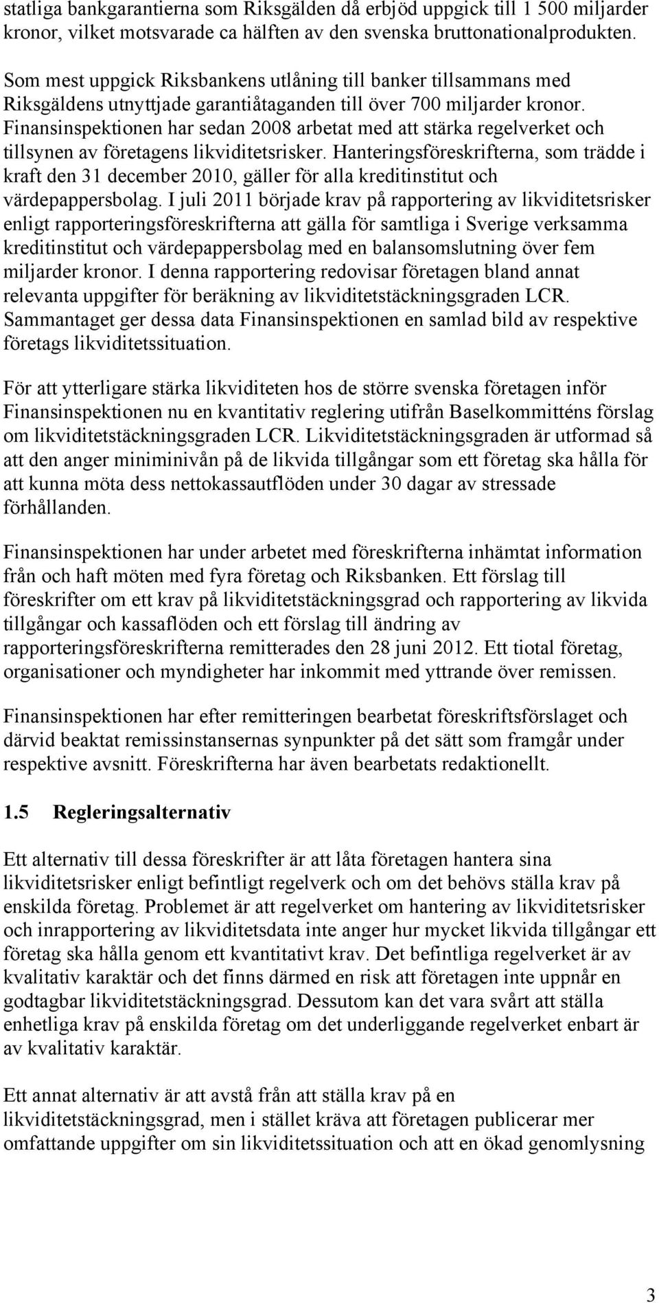 Finansinspektionen har sedan 2008 arbetat med att stärka regelverket och tillsynen av företagens likviditetsrisker.