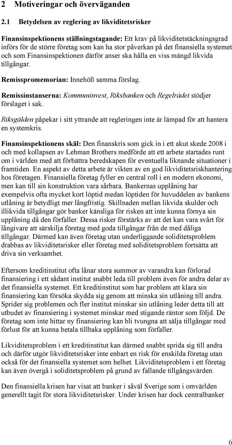 systemet och som Finansinspektionen därför anser ska hålla en viss mängd likvida tillgångar. Remisspromemorian: Innehöll samma förslag.