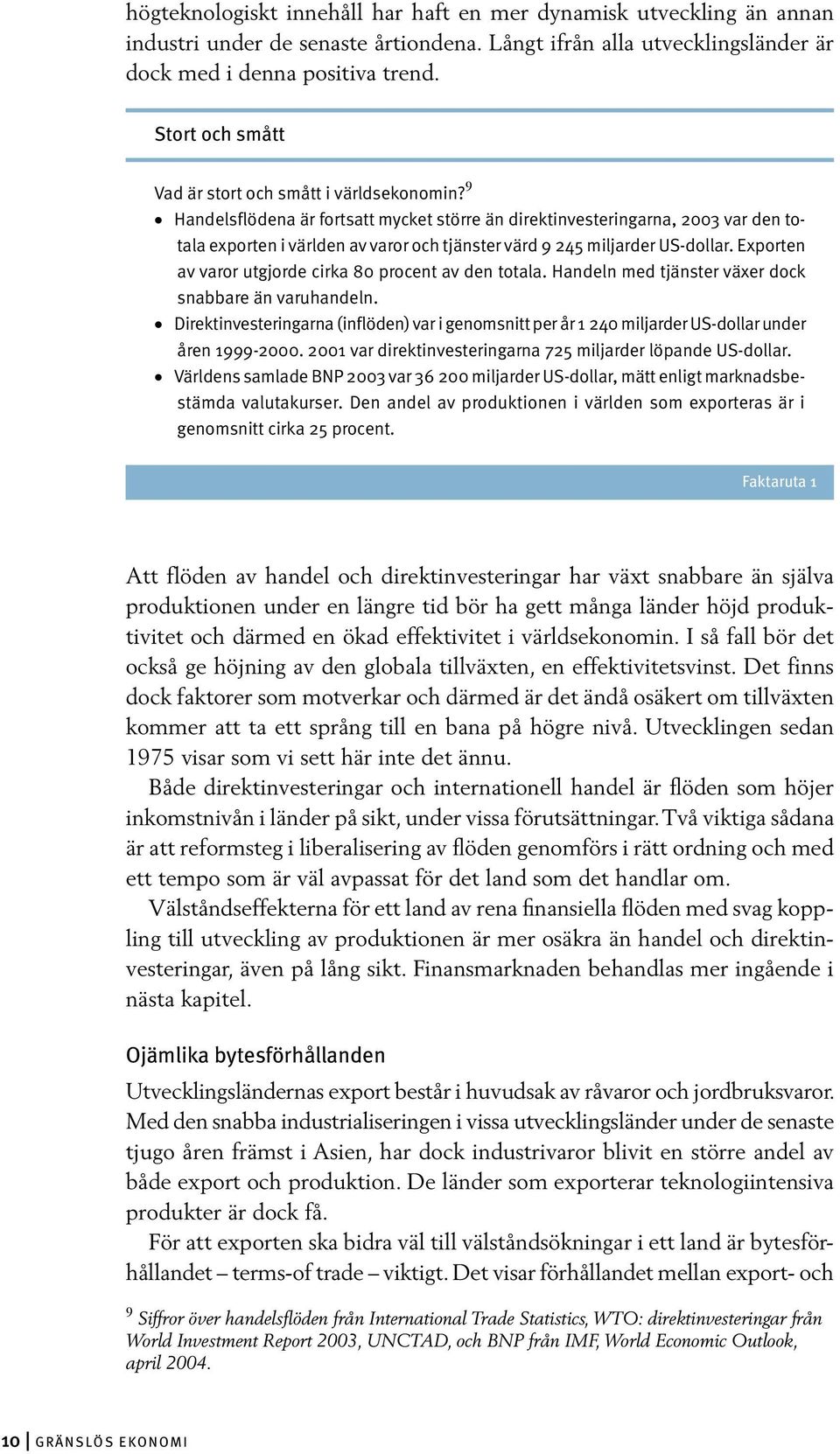 9 Handelsflödena är fortsatt mycket större än direktinvesteringarna, 2003 var den totala exporten i världen av varor och tjänster värd 9 245 miljarder US-dollar.